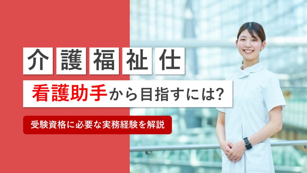 看護助手から介護福祉士になるには何が必要？受験資格や注意点を解説