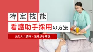 特定技能の外国人を看護助手として採用する方法