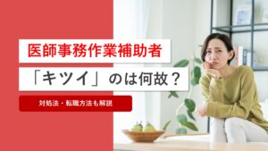 医師事務作業補助者の仕事がきついと言われる理由は？対処法から転職方法まで解説