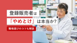 「登録販売者はやめとけ」と言われる理由はなぜか解説